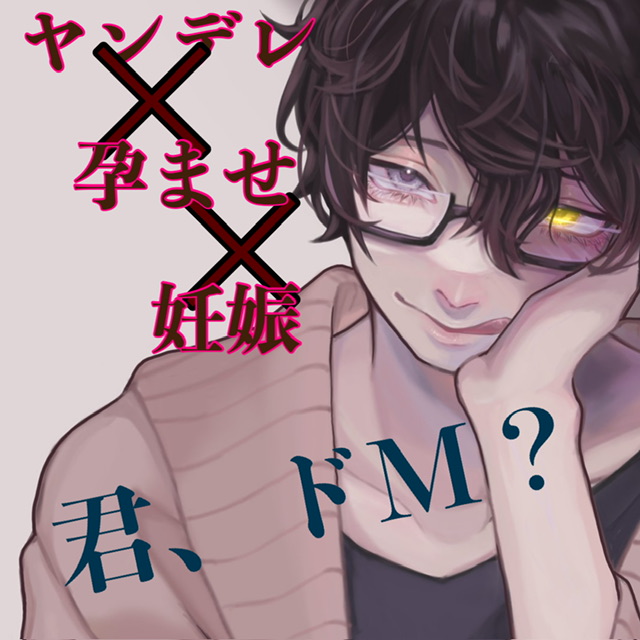 ヤンデレ×孕ませ×妊娠 君、ドM?