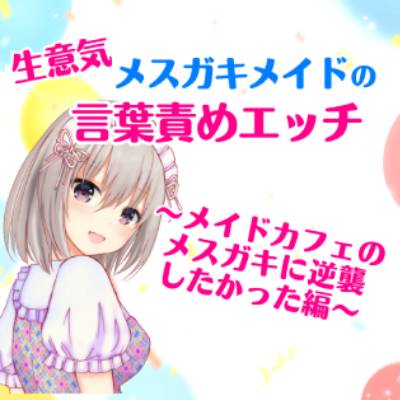 生意気メスガキメイドの言葉責めエッチ～メイドカフェのメスガキに逆襲したかった編～