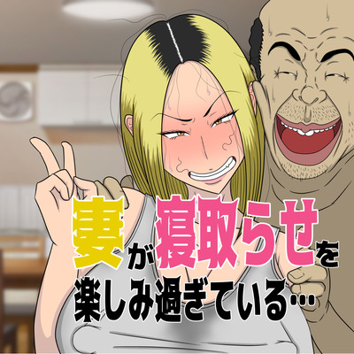 妻が寝取らせを楽しみ過ぎている…