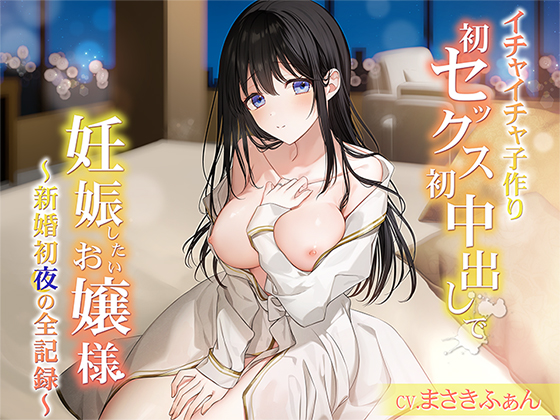 【イチャイチャ子作り】初セックス初中出しで妊娠したいお嬢様 ～新婚初夜の全記録～ END1