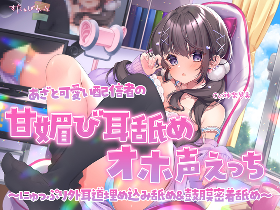 あざと可愛い配信者の甘媚び耳舐めオホ声えっち ～にゅっぷり外耳道埋め込み舐め&amp;鼓膜密着舐め～