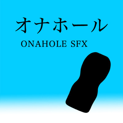 【アダルト音素材】オナホール ~ Onahole SFX ~