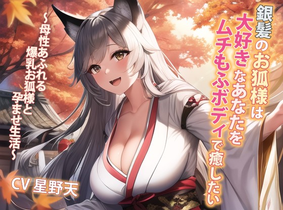 銀髪のお狐様は大好きなあなたをムチもふボディで癒したい～母性あふれる爆乳ケモ耳っ子と孕ませ生活～