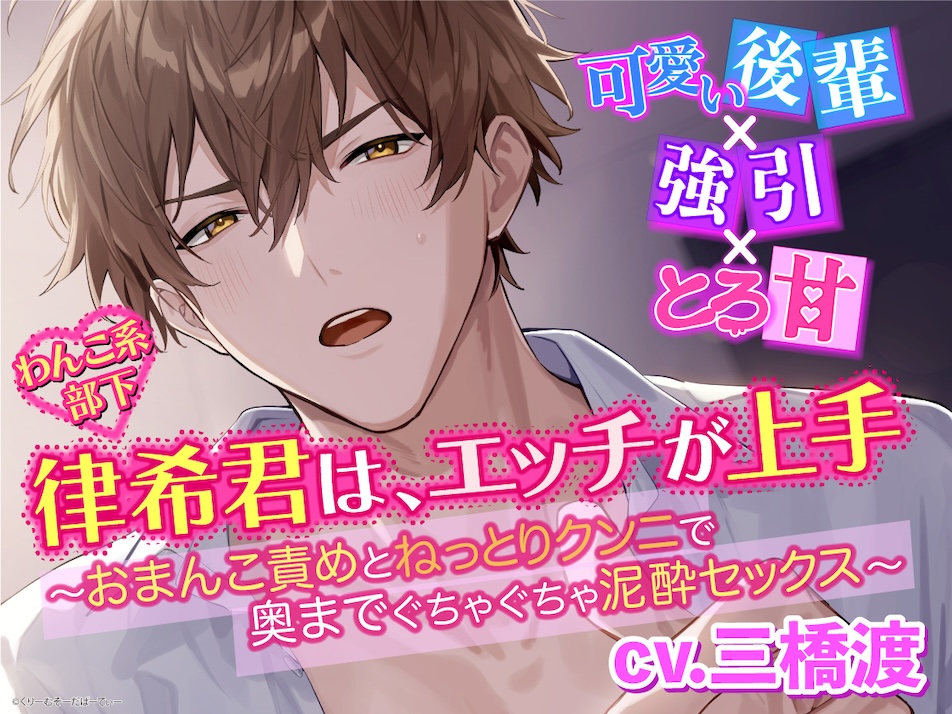 『可愛い後輩×強引×とろ甘』わんこ系部下 律希君は、エッチが上手〜おまんこ責めとねっとりクンニで奥までぐちゃぐちゃ泥酔セックス〜