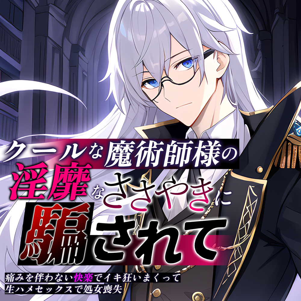 【脳トロ×耳責め×初体験】クールな魔術師様の淫靡なささやきに騙されて ～痛みを伴わない快楽でイキ狂いまくって生ハメセックスで処女喪失～