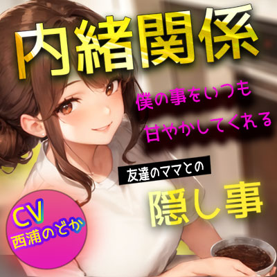 【内緒関係】僕の事をいつも甘やかしてくれる友達のママとの隠し事