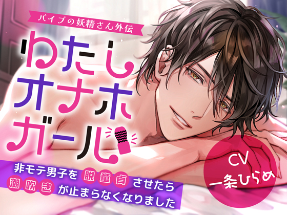 わたしオナホガール、非モテ男子を脱童貞させたら潮吹きが止まらなくなりました～ バイブの妖精さん外伝
