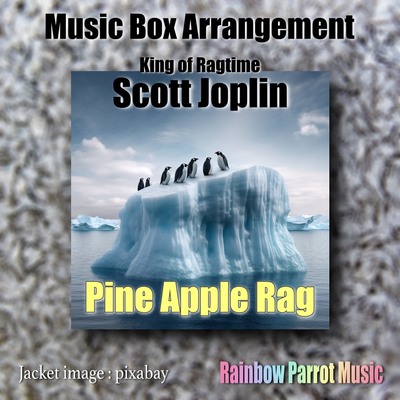 ラグタイム王　Scott Joplin　「Pine Apple Rag」 Music Box ver.