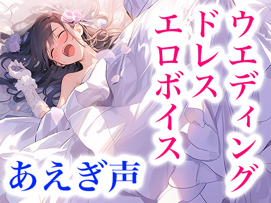 ドレス着てエッチ・快楽に溺れる女の子のエロ声 〜ウエディングドレス気持ちいい!ドレスに溶けちゃう!〜