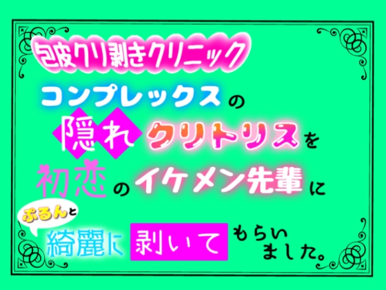 包皮クリ剥きクリニック、コンプレックスの隠れクリトリスを初恋のイケメン先輩にぷるんと綺麗に剥いてもらいました