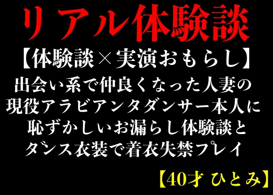【体験談×実演おもらし】出会い系で仲良くなった人妻のアラビアンダンサー本人に恥ずかしいお漏らし体験談とダンス衣装で着衣失禁プレイ【40才 ひとみ】
