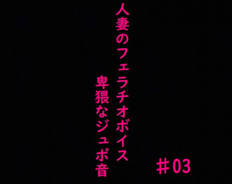 人妻がチンポをしゃぶりつくす!ガチのフェラチオボイス♯03