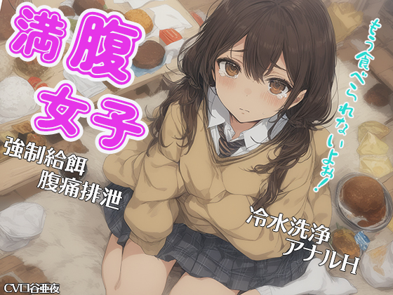 満腹女子～もう食べられないよぉ！～　強制給餌　腹痛排泄　冷水洗浄　アナルＨ