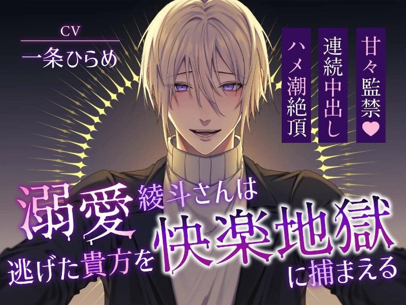 溺愛綾斗さんは逃げた貴方を快楽地獄に捕まえる〜甘々監禁×連続中出しハメ潮絶頂〜(CV.一条ひらめ)