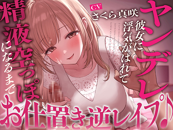 ヤンデレ彼女に浮気がばれて精液空っぽになるまでお仕置き逆レイプ♪