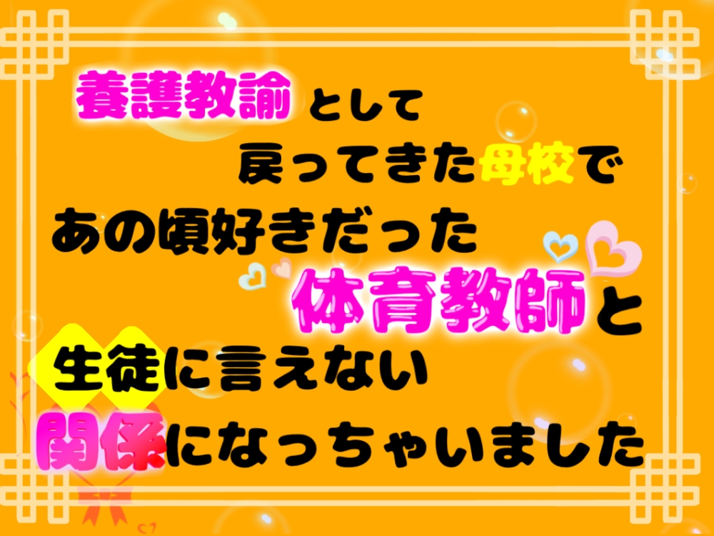 養護教諭として戻ってきた母校で、あの頃好きだった体育教師と生徒に言えない関係になっちゃいました