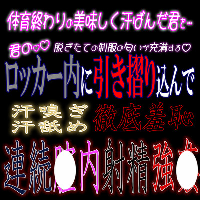 体育終わりの汗ばんだ君をロッカー内に引き摺り込んで汗嗅ぎ汗舐め徹底羞恥連続中出し強〇