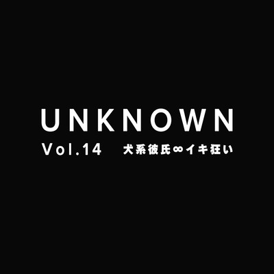  【犬系彼氏×イキ狂い】クンニ∞フェラ∞シックスナイン【UNKNOWN-Vol.14】