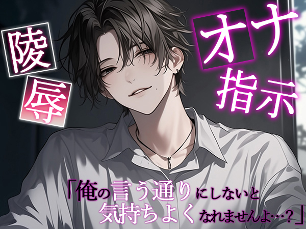 【オナ指示・陵辱】「言いなりになって、最後まで気持ちよくならなければいけませんよ?」