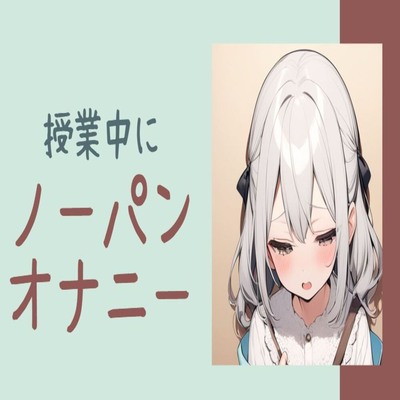 【サンプル】授業中にノーパンオナニー