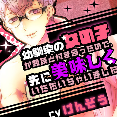 「幼馴染の女の子が親友と付き合ったので、先に美味しくいただいちゃいました」CV：けんぞう
