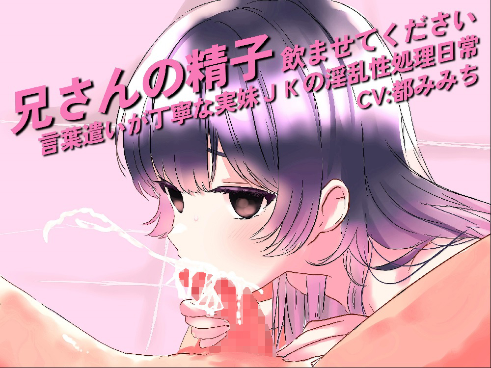 兄さんの精子、飲ませてください。～言葉遣いが丁寧な実妹ＪＫの淫乱性処理日常～