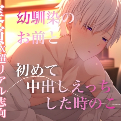【エモい激エロR18】幼馴染のお前と生えっちしちゃったときのやつ。〜実演・超リアル志向セックスロールプレイ〜寂しさを埋めるように俺らは何回もシた。