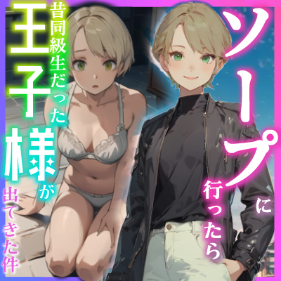 ソープに行ったら昔同級生だった王子様が出てきた件