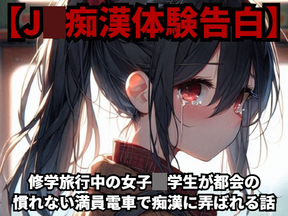 【J○痴漢体験告白】修学旅行中の女子○学生が都会の慣れない満員電車で痴漢に弄ばれる話