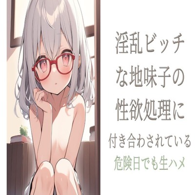【サンプル】淫乱ビッチな地味子の性欲処理に付き合わされている〜危険日でも生ハメ〜