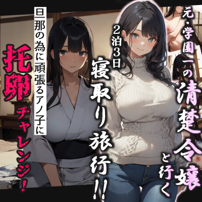 元・学園一の清楚令嬢と行く2泊3日寝取り旅行!!旦那の為に頑張るアノ子に托卵チャレンジ1泊目夜