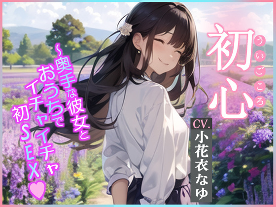 【CV.小花衣なゆ】初心(ういごころ)～奥手な彼女とおうちでイチャイチャ初SEX～
