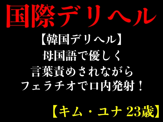【韓国デリヘル】母国語で優しく言葉責めされながらフェラチオで口内発射！【キム・ユナ 23歳】