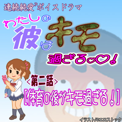 【わたしの彼はキモ過ぎる】　第二話『体育の後がキモ過ぎる』