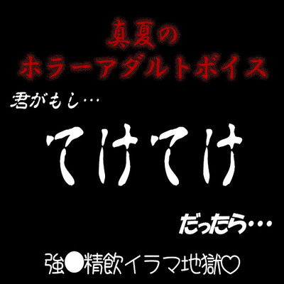 真夏のホラーアダルトボイス　『君がもし、てけてけ だったら…』