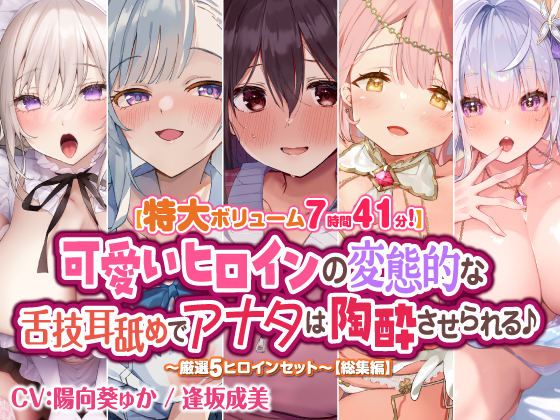 【特大ボリューム７時間４１分！】可愛いヒロインの変態的な舌技耳舐めでアナタは陶酔させられる♪　～厳選！5ヒロインセット～　【総集編】