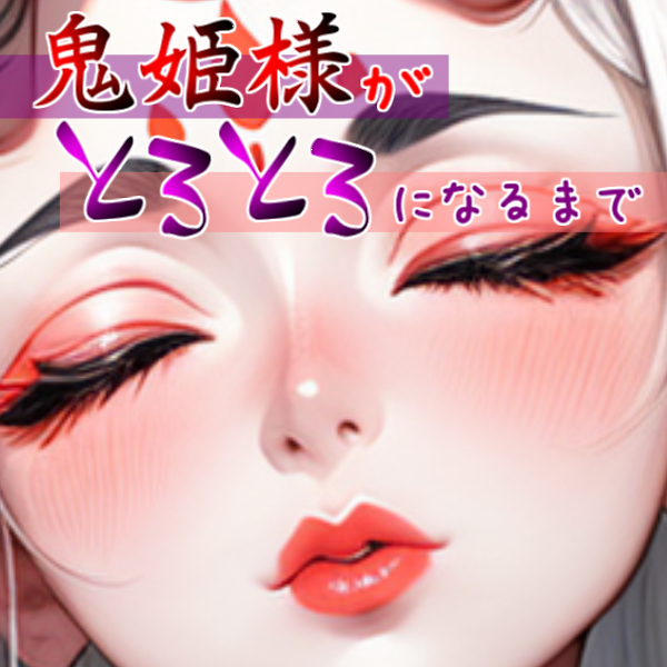 『鬼姫様がとろとろになるまで』