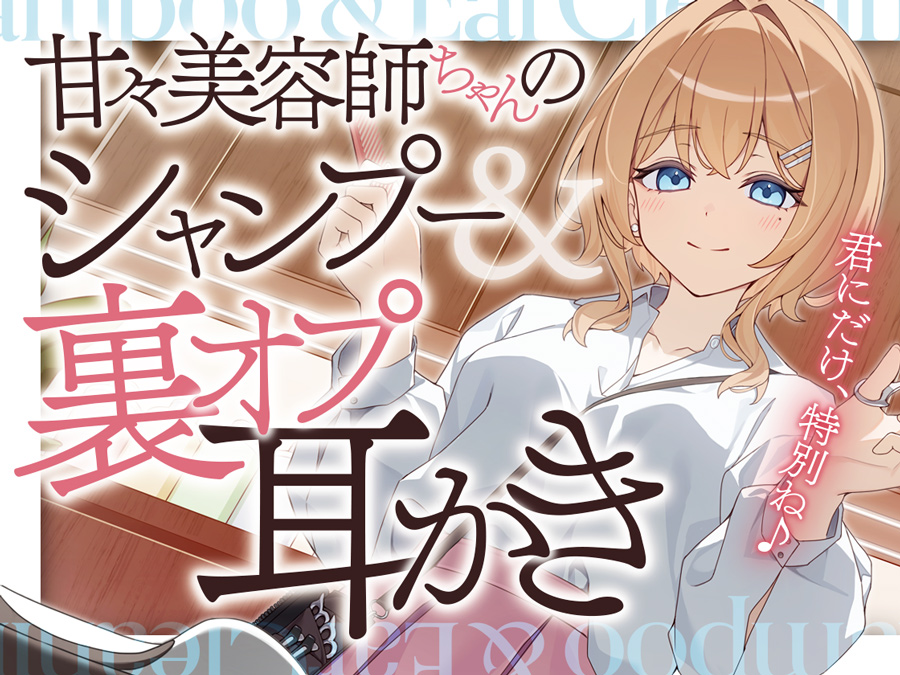 甘々美容師ちゃんのシャンプー&amp;裏オプ耳かき
