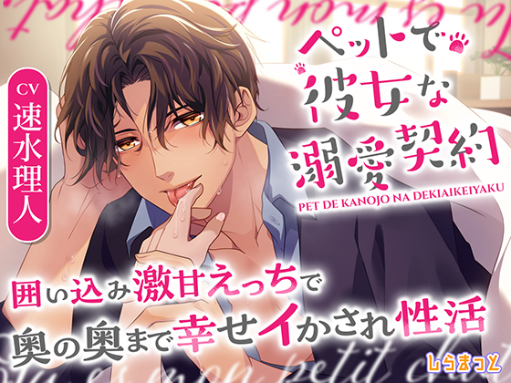 ペットで彼女な溺愛契約 ～囲い込み激甘えっちで奥の奥まで幸せイかされ性活～