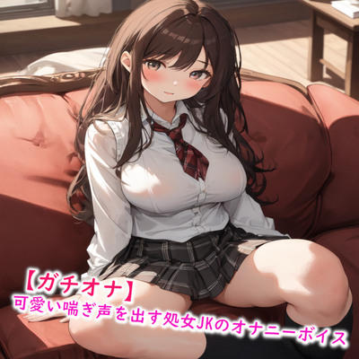 【ガチオナ】可愛い喘ぎ声を出す処女JKのオナニーボイス サンプル
