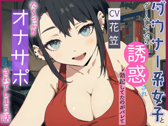 【CV.花笠】ダウナー系女子とゲームしてたら誘惑され勃起してるのがバレてた～っぷり オナサポされてしまう話