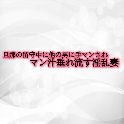 旦那の留守中に他の男に手マンされマン汁垂れ流す淫乱妻 サンプル