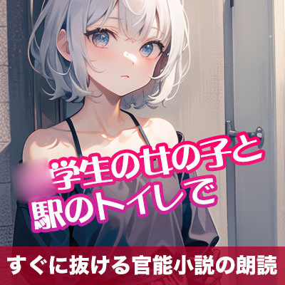 〇学生の女の子と駅のトイレで【すぐに抜ける官能小説の朗読】