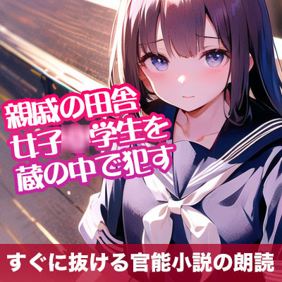 親戚の田舎女子◯学生を蔵の中で犯す【すぐに抜ける官能小説の朗読】