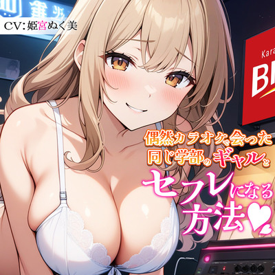 【レッスン1】偶然カラオケで会った同じ学部のギャルとセフレになる方法