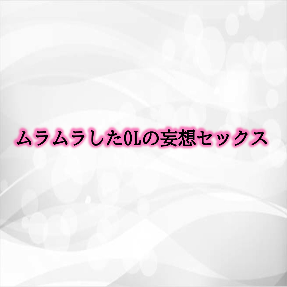ムラムラしたOLの妄想セックス