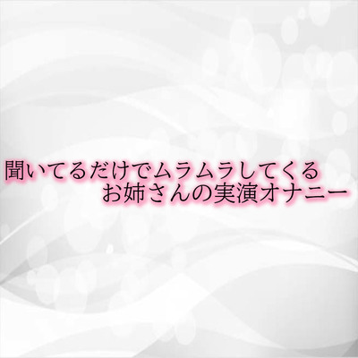 聞いてるだけでムラムラしてくるお姉さんの実演オナニー サンプル