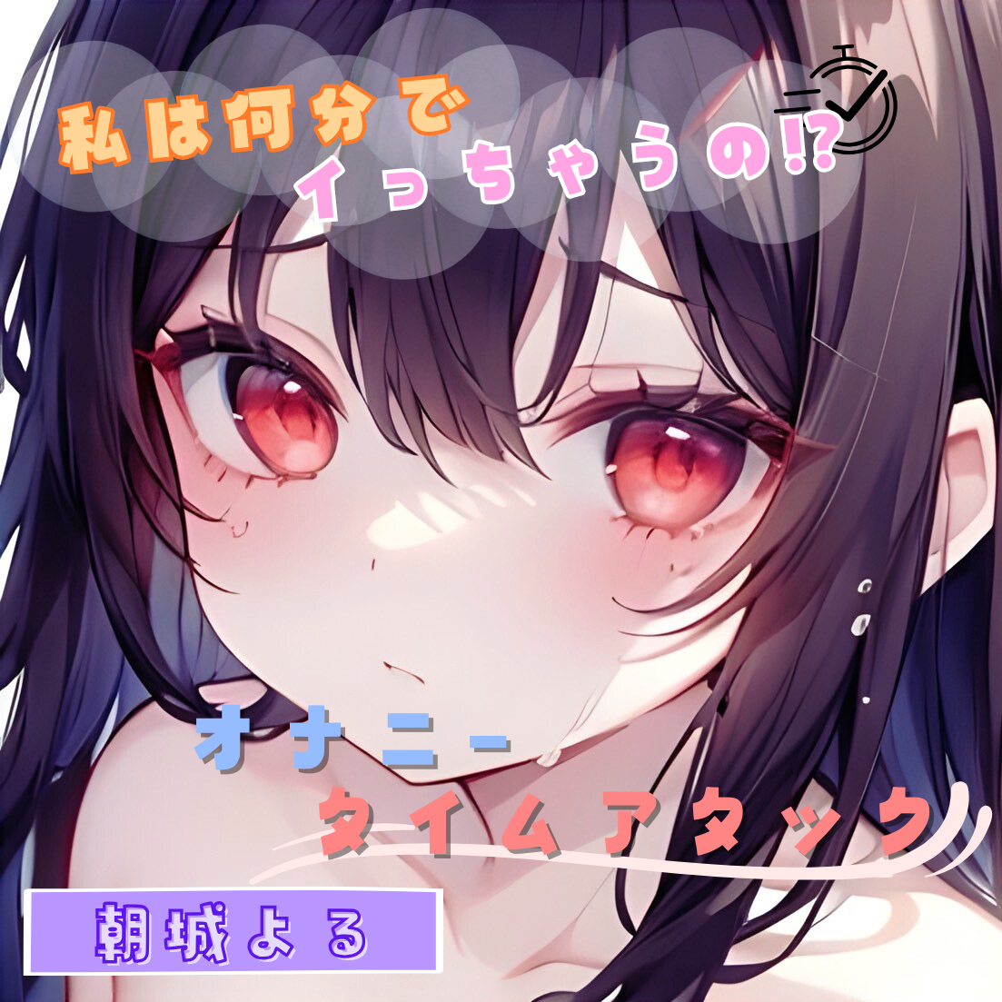 【私は何分でイっちゃうの!?】オナニータイムアタック【朝城よる】