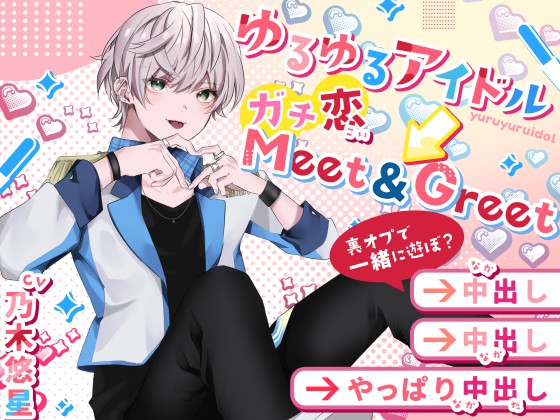 ゆるゆるアイドル→ガチ恋Meet&amp;Greet 裏オプで一緒に遊ぼ?→中出し→中出し→やっぱり中出し