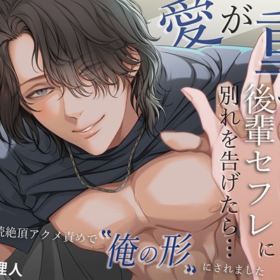 【ドS溺愛】愛が重すぎ後輩セフレに別れを告げたら…泣き叫んでも連続絶頂アクメ責めで”俺の形”にされました